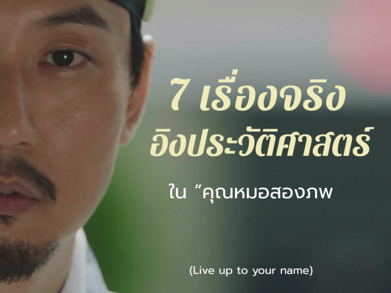 7 เรื่องจริง อิงประวัติศาสตร์ในซีรีส์ คุณหมอสองภพ (Live up to your&nbsp;name)